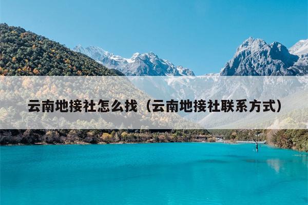 云南地接社怎么找（云南地接社联系方式）