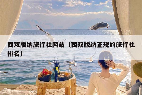 西双版纳旅行社网站（西双版纳正规的旅行社排名）