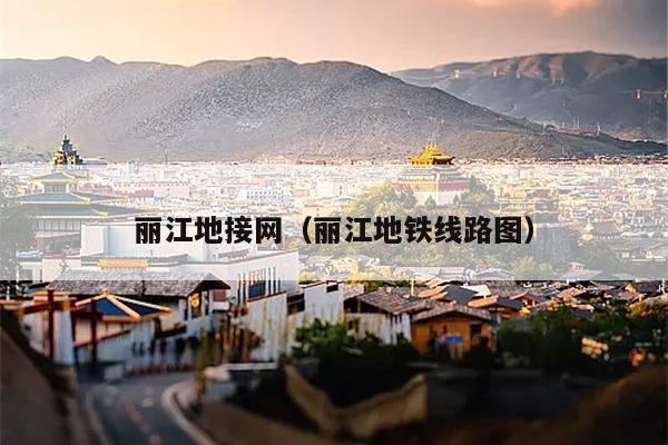 丽江地接网（丽江地铁线路图）