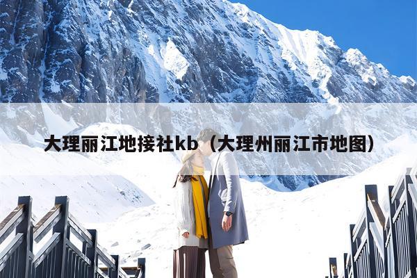 大理丽江地接社kb（大理州丽江市地图）