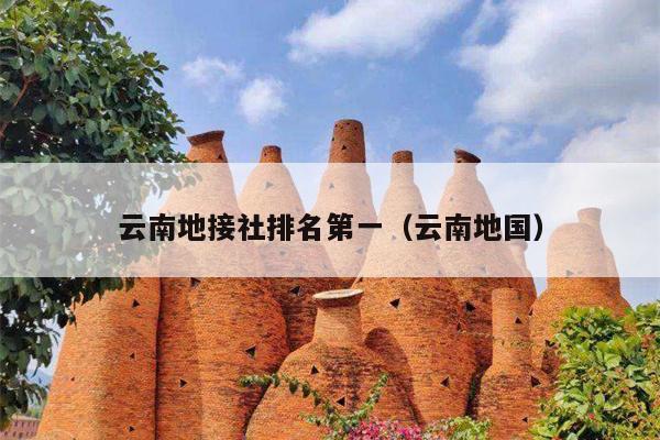 云南地接社排名第一（云南地国）