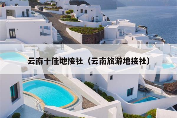 云南十佳地接社（云南旅游地接社）