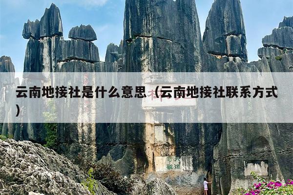 云南地接社是什么意思（云南地接社联系方式）