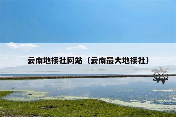 云南地接社网站（云南最大地接社）