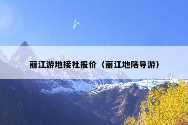 丽江游地接社报价（丽江地陪导游）