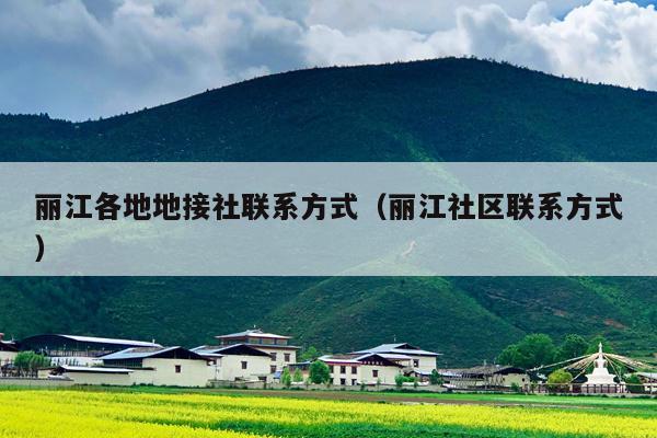 丽江各地地接社联系方式（丽江社区联系方式）