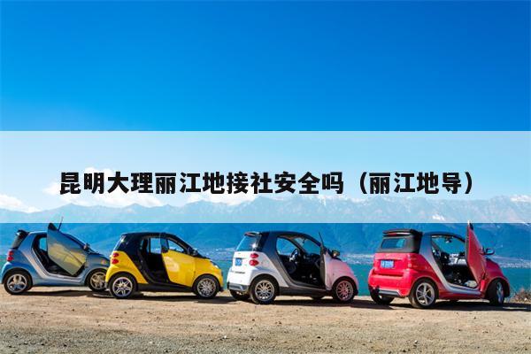 昆明大理丽江地接社安全吗（丽江地导）