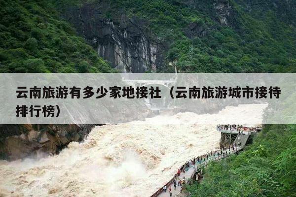 云南旅游有多少家地接社（云南旅游城市接待排行榜）