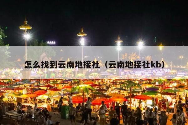 怎么找到云南地接社（云南地接社kb）