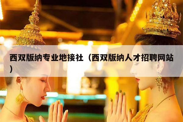 西双版纳专业地接社（西双版纳人才招聘网站）