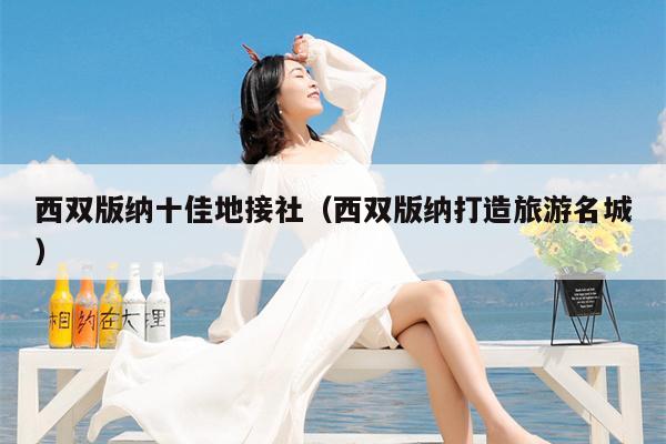 西双版纳十佳地接社（西双版纳打造旅游名城）