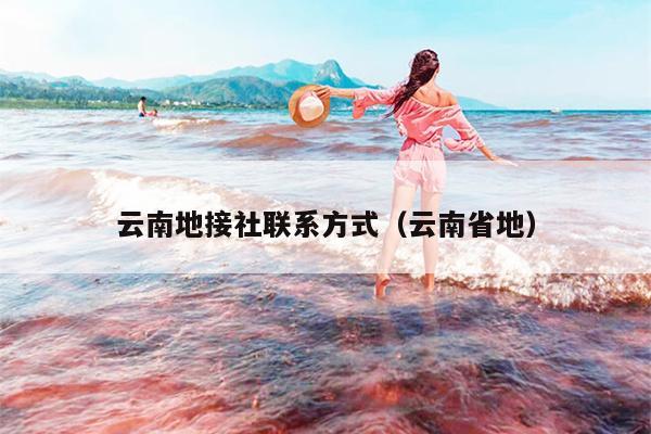 云南地接社联系方式（云南省地）