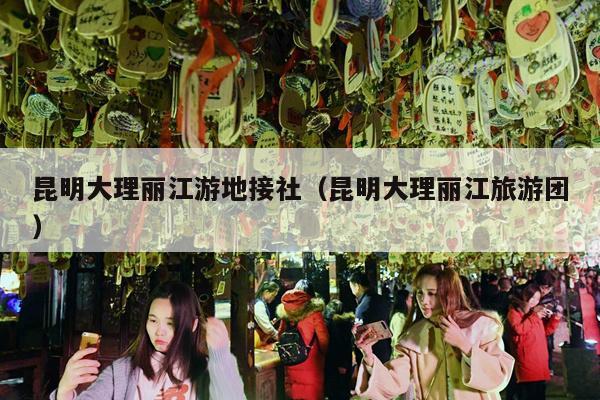 昆明大理丽江游地接社（昆明大理丽江旅游团）