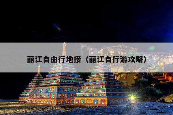 丽江自由行地接（丽江自行游攻略）